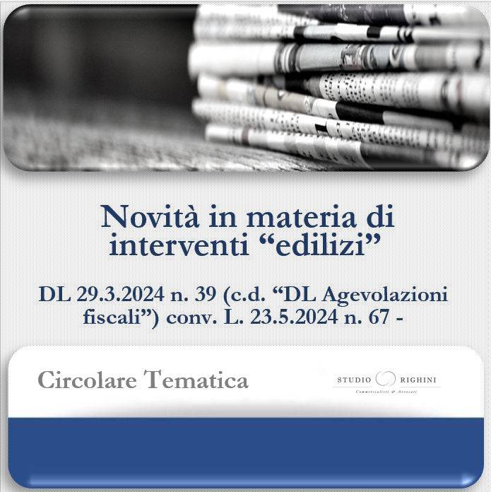 Circolare Tematica -  DL 29.3.2024 n. 39 (c.d. &quot;DL agevolazioni fiscali&quot;) conv. L. 23.5.2024 n. 67 - Novit&#224; in materia di interventi “edilizi”