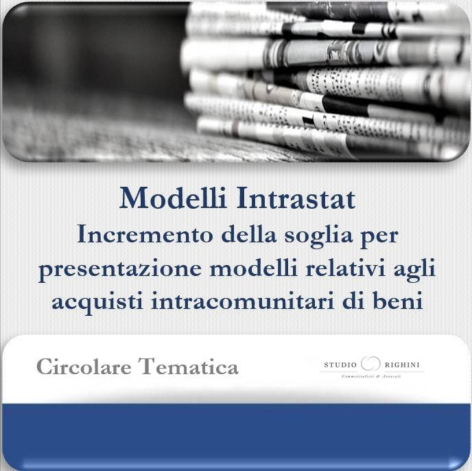 Circolare Tematica - Modelli Intrastat - Incremento della soglia per presentazione modelli relativi agli acquisti intracomunitari di beni