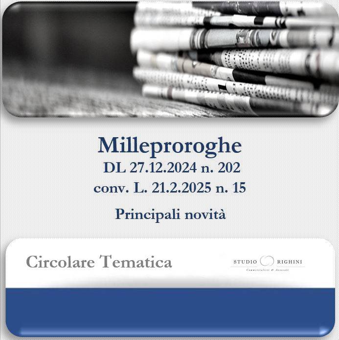 Circolare Tematica - DL 27.12.2024 n. 202 (c.d. “Milleproroghe”) conv. L. 21.2.2025 n. 15 - Principali novit&#224;
