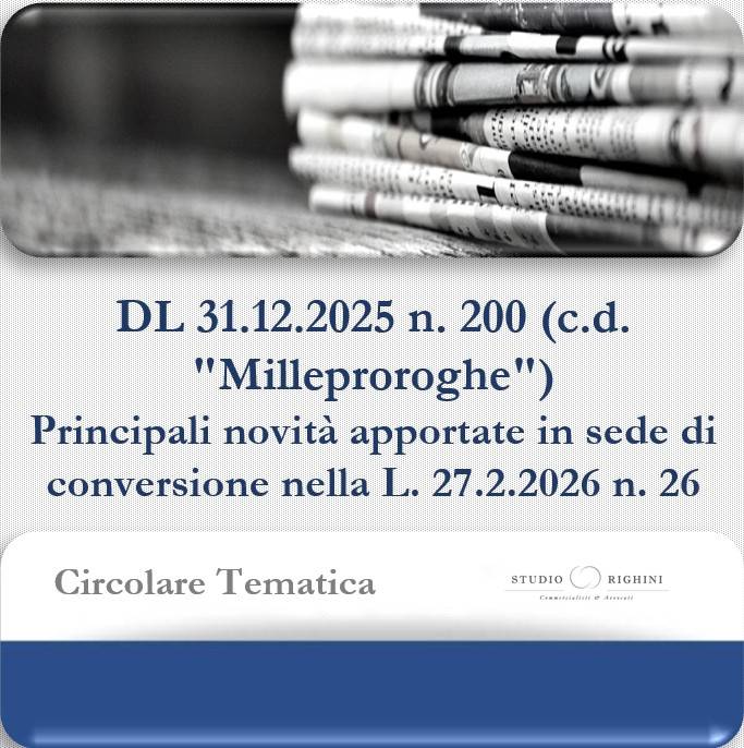 Circolare Tematica - DL 31.12.2025 n. 200 (c.d. “Milleproroghe”) - Principali novità apportate in sede di conversione nella L. 27.2.2026 n. 26
